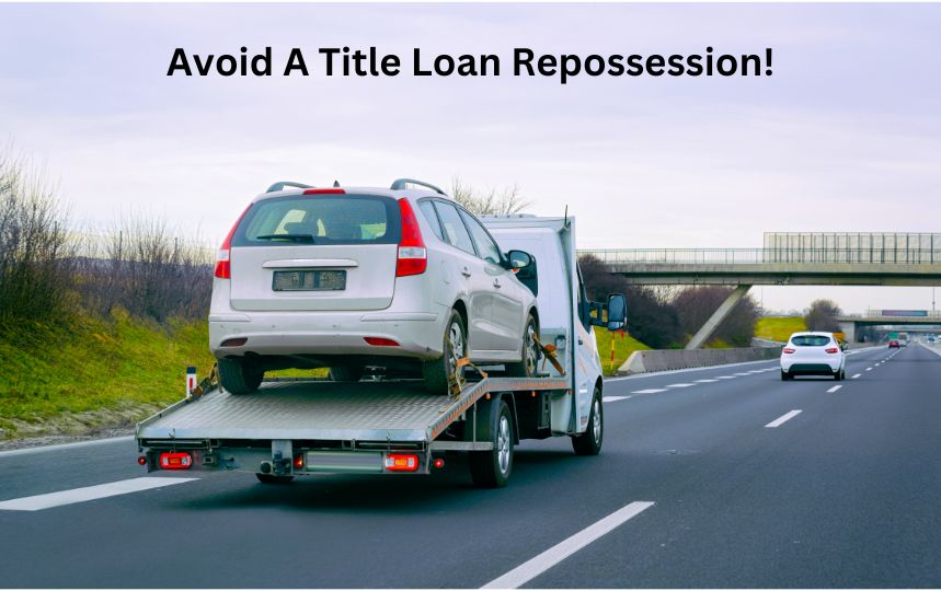 Do whatever you can to avoid a title loan repossession!