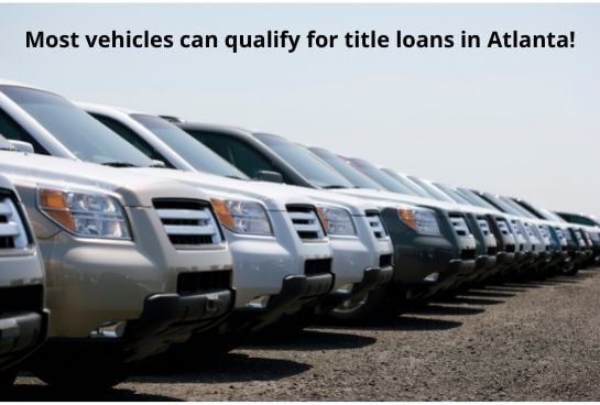 Most vehicles can qualify for title loans in Atlanta, GA.