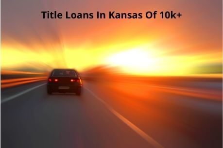 Title loans in KS of 10k or more!