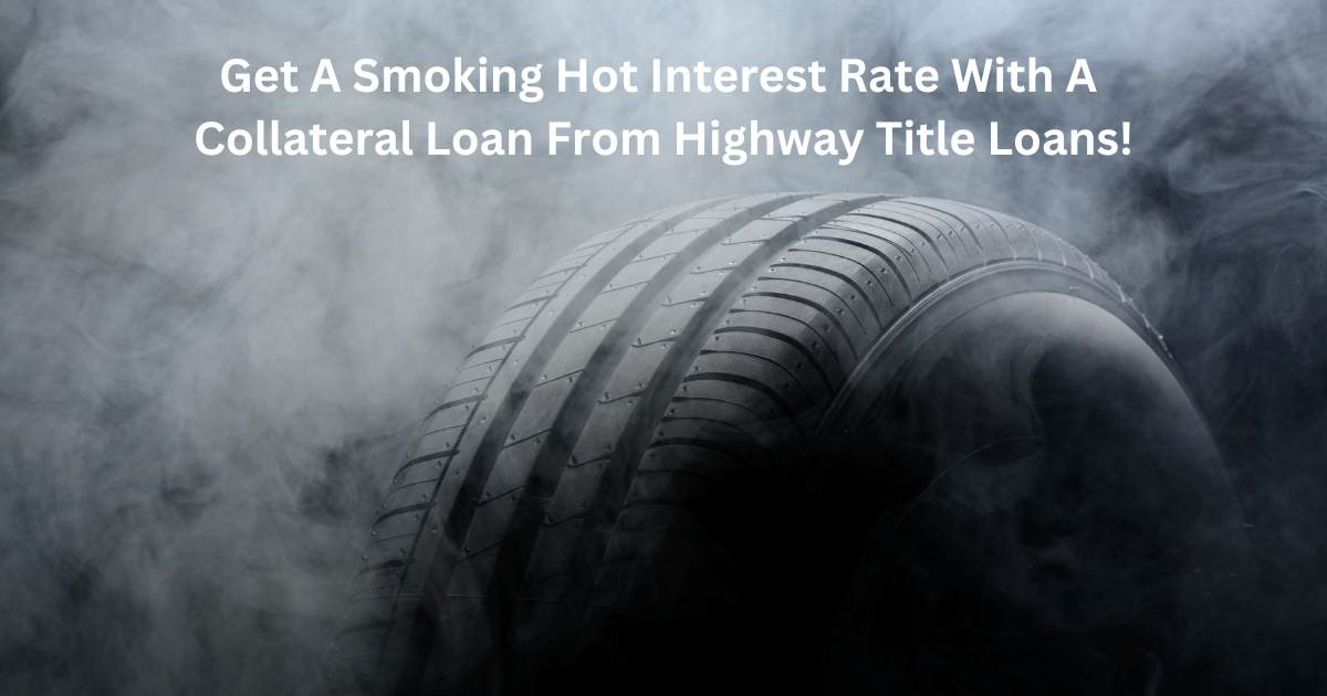 Smoking hot interest rates on a collateral loan!